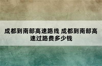 成都到南部高速路线 成都到南部高速过路费多少钱